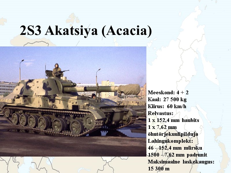 2S3 Akatsiya (Acacia)  Meeskond: 4 + 2 Kaal: 27 500 kg Kiirus: 60